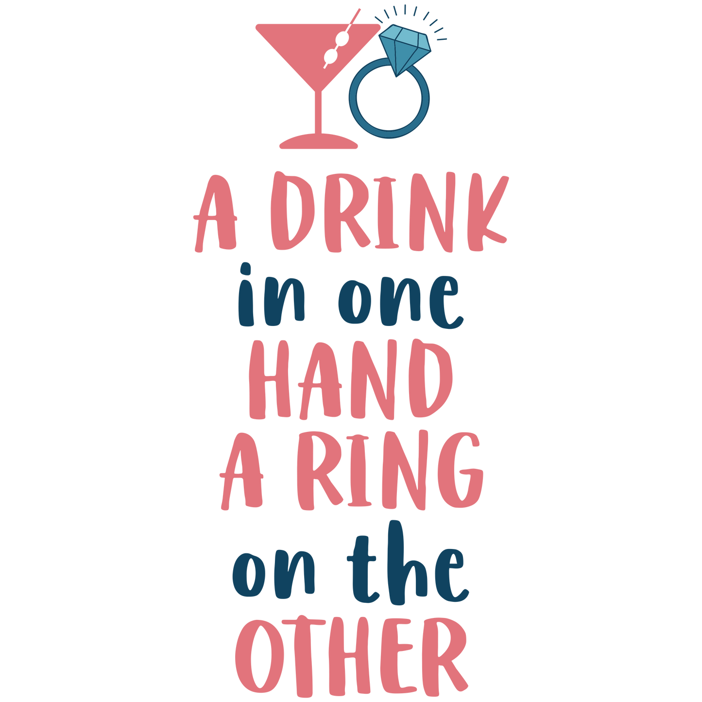 DRINK IN ONE HAND, RING ON THE OTHER