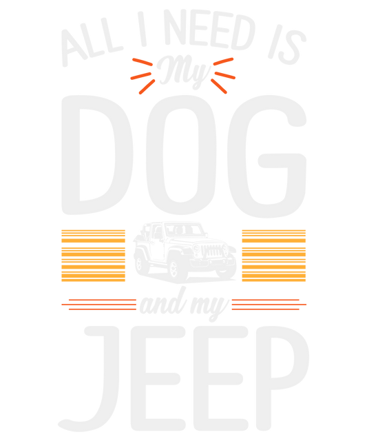 ALL I NEED IS MY DOG AND JEEP