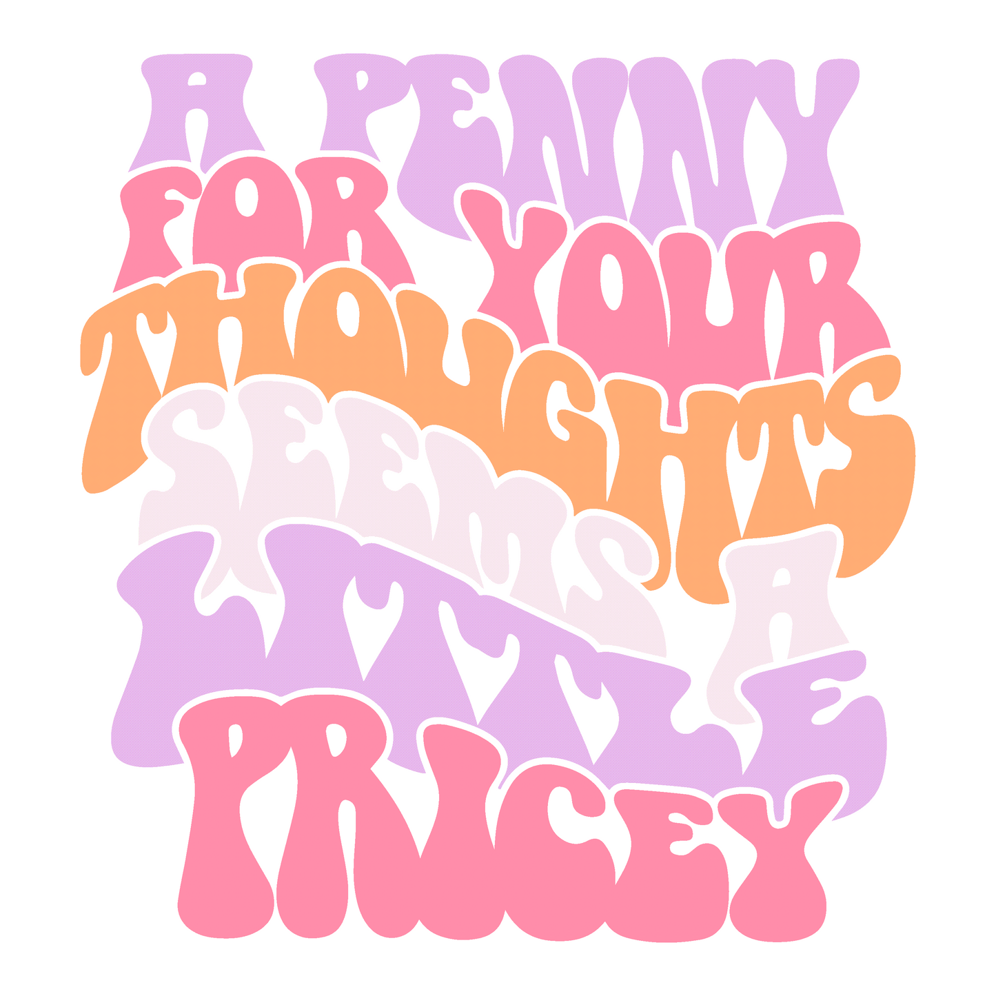 PENNY FOR YOUR THOUGHTS SEEM A LITTLE PRICEY