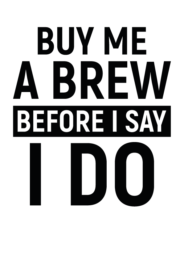 BUY ME A BREW BEFORE I DO