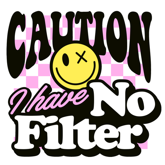 CAUTION, I HAVE NO FILTER