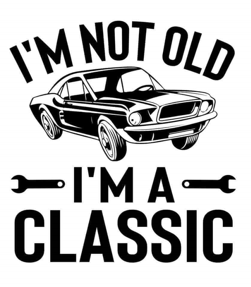 I'M NOT OLD, I'M A CLASSIC