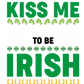 KISS ME I AM PRENTENDING TO BE IRISH