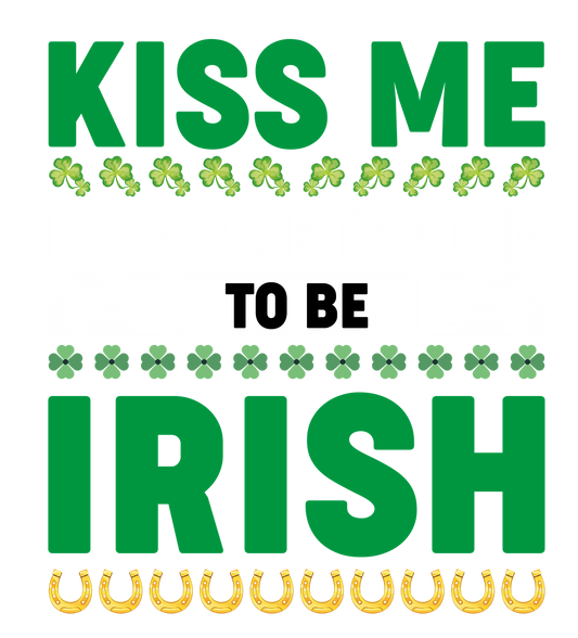 KISS ME I AM PRENTENDING TO BE IRISH