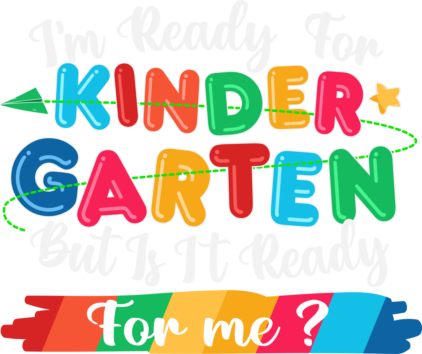 I'M READY FOR KINDERGARTEN, IS IT READY FOR ME?