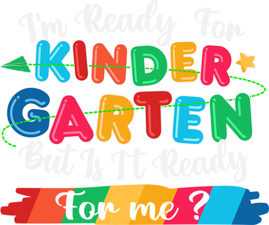 I'M READY FOR KINDERGARTEN, IS IT READY FOR ME?