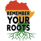 REMEBER YOUR ROOTS