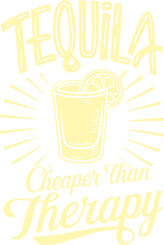 TEQUILA IS CHEAPER THAN THERAPY