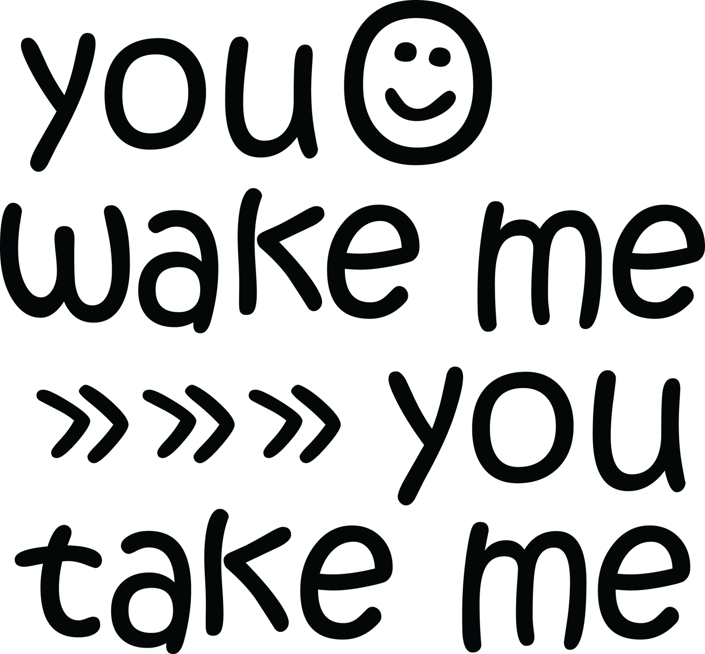 YOU WAKE ME, YOU TAKE ME