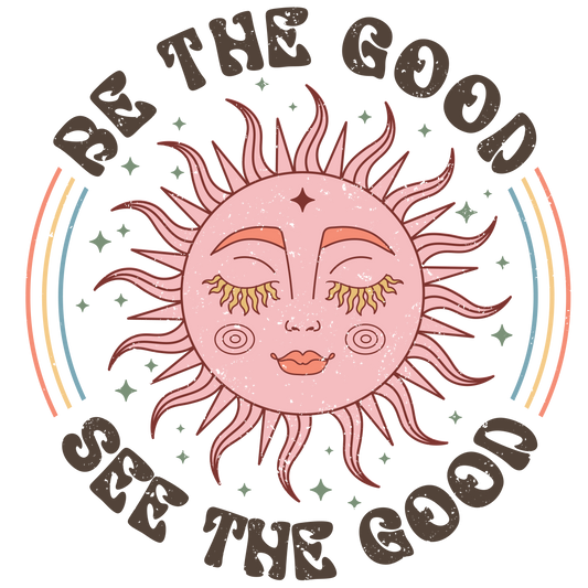 BE THE GOOD, SEE THE GOOD