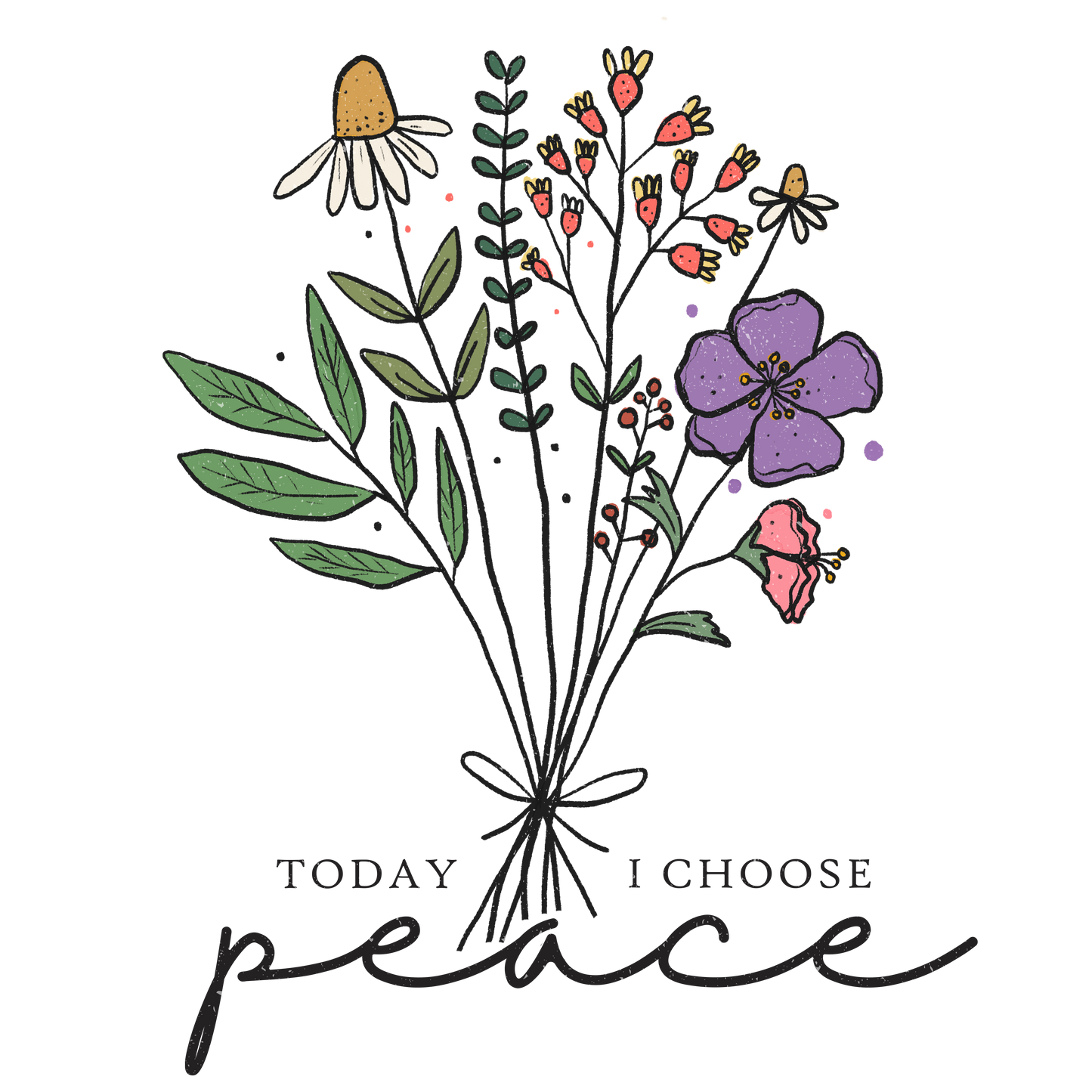 TODAY I CHOOSE PEACE- FLOWERS