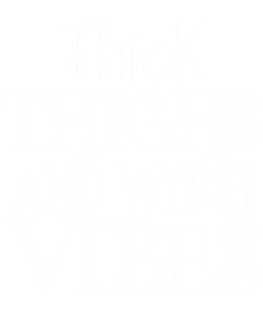 THICK THIGHS AND WITCH VIBES (WHITE)