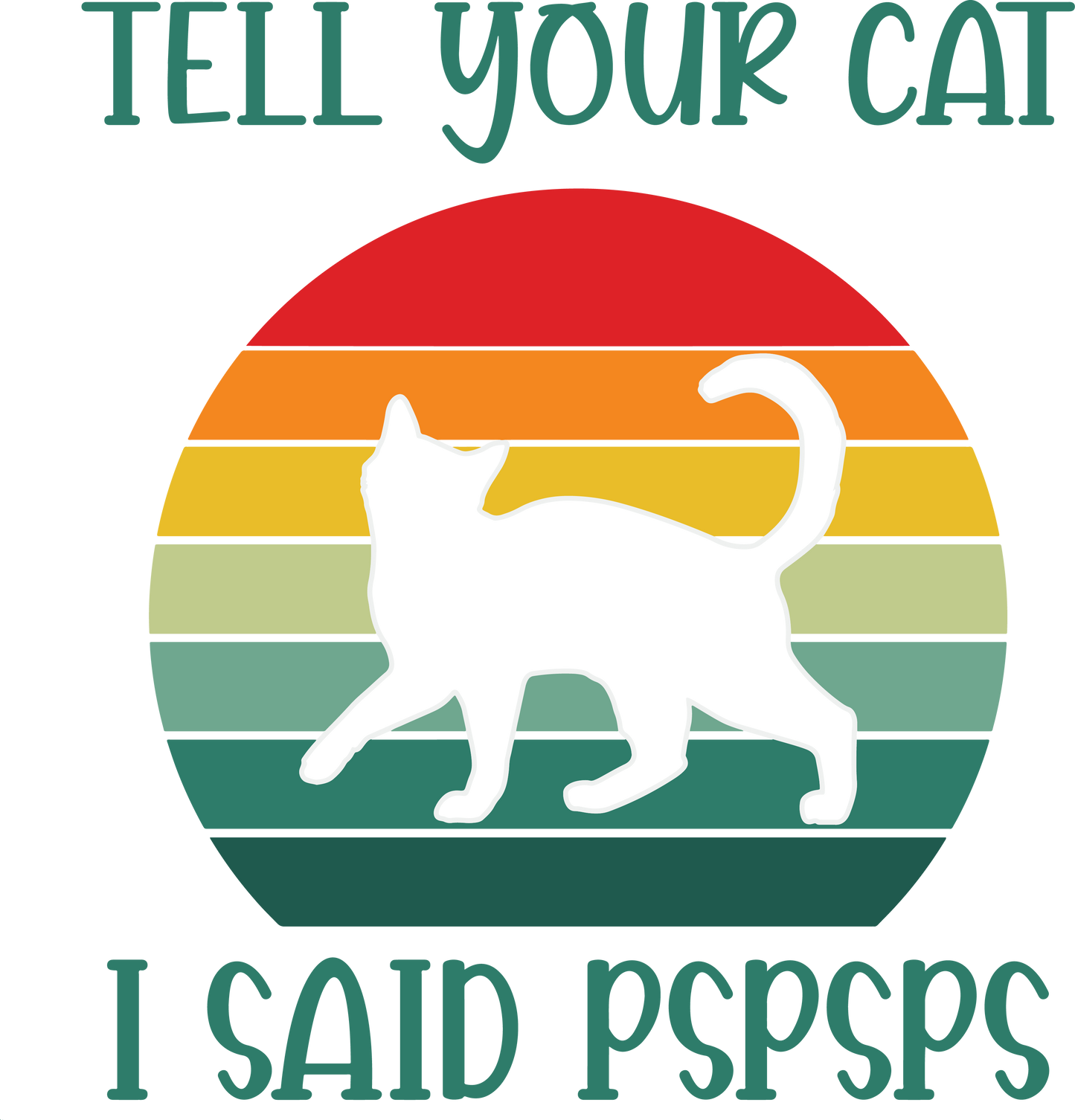 TELL YOUR CAT I SAID PSPSPS