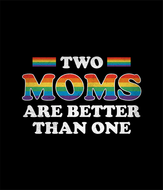 TWO MOMS ARE BETTER THAN ONE