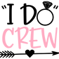 I DO CREW